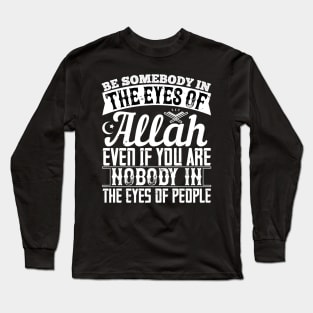 Be somebody in the eyes of Allah even if you're nobody in the eyes of people Long Sleeve T-Shirt